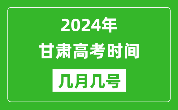 2024年甘肃高考时间是几月几号,具体各科目时间安排表