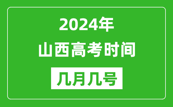 2024年山西高考时间是几月几号,具体各科目时间安排表