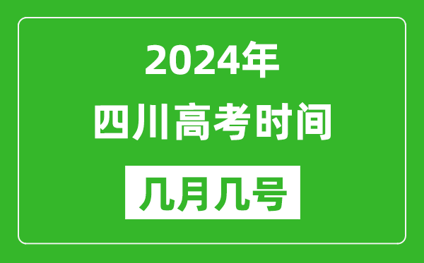 2024年四川高考时间是几月几号,具体各科目时间安排表