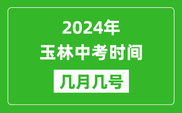 2024年玉林中考时间是几月几号,具体各科目时间安排一览表
