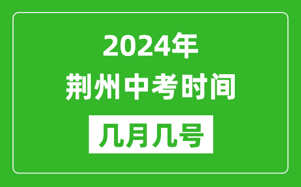 2024年荆州中考时间是几月几号,具体各科目时间安排一览表