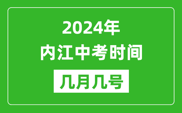 2024年内江中考时间是几月几号,具体各科目时间安排