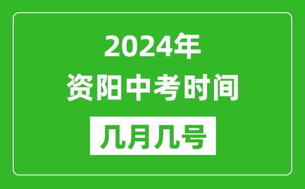 2024年资阳中考时间是几月几号,具体各科目时间安排