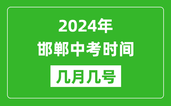 2024年邯郸中考时间是几月几号,具体各科目时间安排