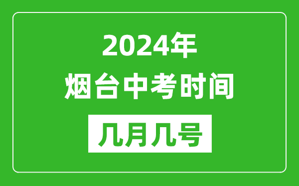 2024年烟台中考时间是几月几号,具体各科目时间安排