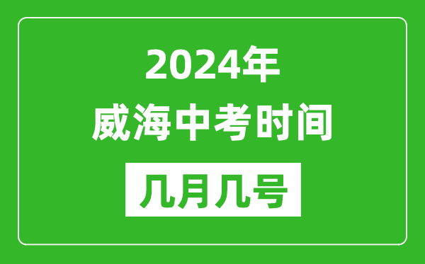 2024年威海中考时间是几月几号,具体各科目时间安排