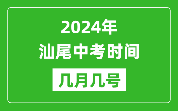 2024年汕尾中考时间是几月几号,具体各科目时间安排