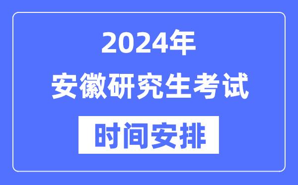 2024年安徽研究生考试时间安排,安徽考研时间一览表