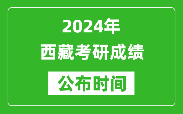 2024年西藏考研成绩公布时间是什么时候