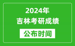 2024年吉林考研成绩公布时间是什么时候？