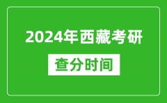 2024年西藏考研查分时间_西藏考研成绩查询具体时间