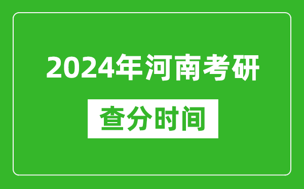 2024年河南省考研查分时间,河南考研成绩什么时候公布？