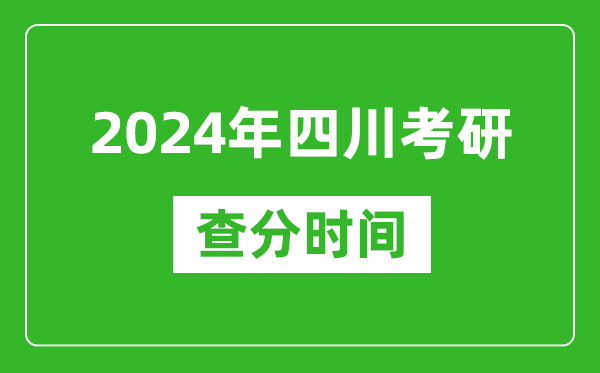 2024年四川省考研查分时间,四川考研成绩什么时候公布？