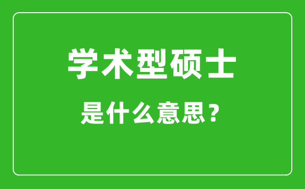 学术型硕士是什么意思,学硕和专硕有什么区别