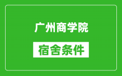广州商学院宿舍条件怎么样_几个人住_有空调吗?
