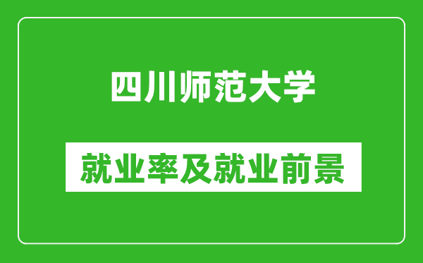 四川师范大学就业率怎么样,就业前景好吗?