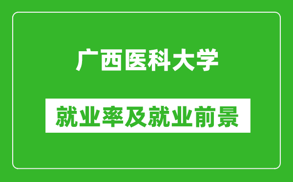 广西医科大学就业率怎么样,就业前景好吗?