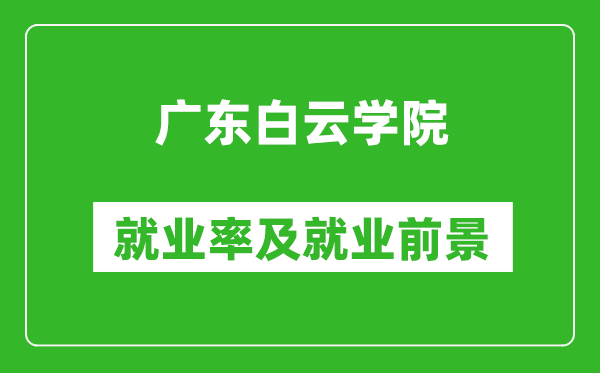 广东白云学院就业率怎么样,就业前景好吗?