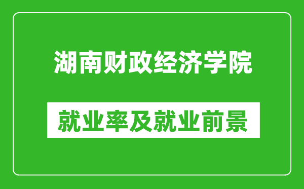 湖南财政经济学院就业率怎么样,就业前景好吗?