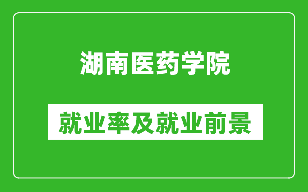 湖南医药学院就业率怎么样,就业前景好吗?