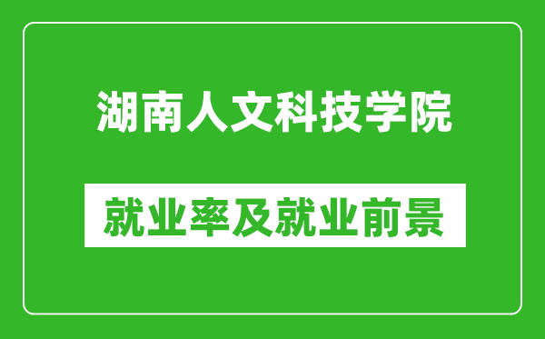 湖南人文科技学院就业率怎么样,就业前景好吗?