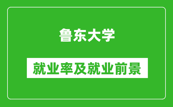 鲁东大学就业率怎么样,就业前景好吗?