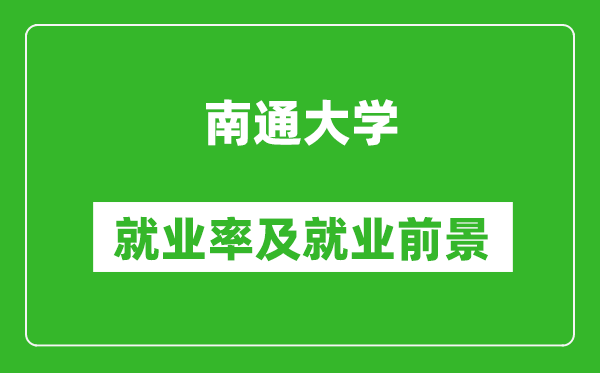 南通大学就业率怎么样,就业前景好吗?