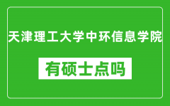 天津理工大学中环信息学院有硕士点吗_能不能招研究生?