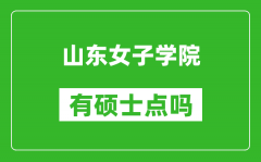 山东女子学院有硕士点吗_能不能招研究生?