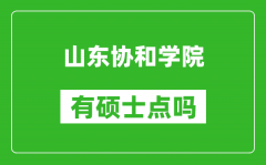 山东协和学院有硕士点吗_能不能招研究生?