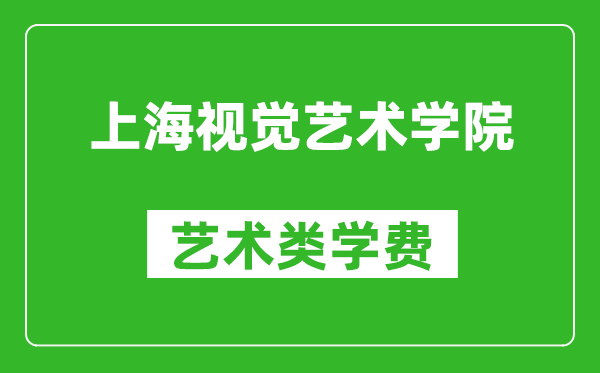 上海视觉艺术学院艺术类学费多少钱一年(附各专业收费标准)