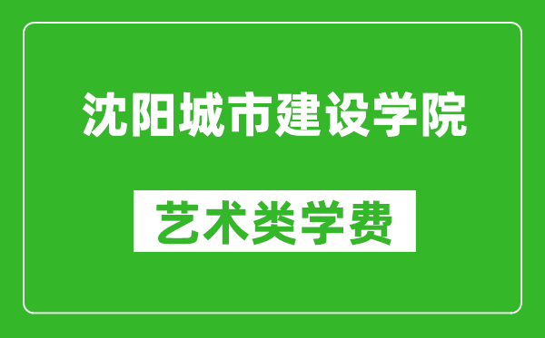 沈阳城市建设学院艺术类学费多少钱一年(附各专业收费标准)
