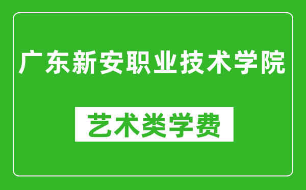 广东新安职业技术学院艺术类学费多少钱一年(附各专业收费标准)
