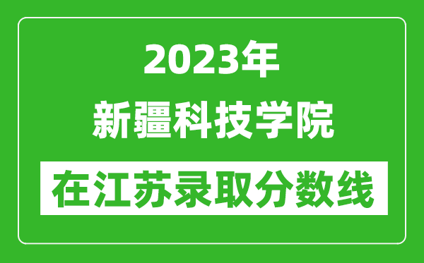 2023年新疆科技学院在江苏录取分数线一览表(含录取位次)
