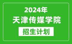 2024年天津传媒学院艺考招生计划_艺术类各专业招生人数