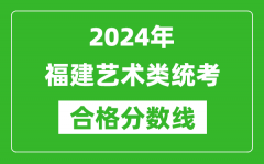 2024年福建艺术类统考合格分数线（含历年艺考成绩合格线）