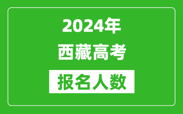 2024年西藏高考报名人数是多少,比2023年多多少人？