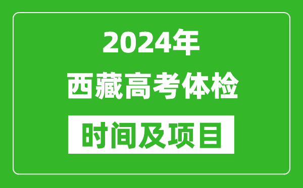 2024年西藏高考体检时间具体安排,有哪些体检项目？