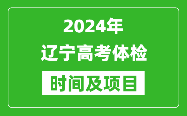 2024年辽宁高考体检时间具体安排,有哪些体检项目？