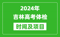 2024年吉林高考体检时间具体安排_有哪些体检项目？