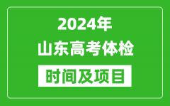 2024年山东高考体检时间具体安排_有哪些体检项目？