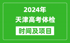 2024年天津高考体检时间具体安排_有哪些体检项目？