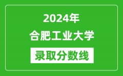 2024年合肥工业大学录取分数线是多少分(附各省录取最低分)