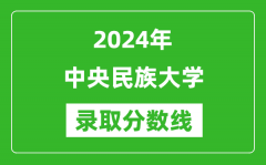 2024年中央民族大学录取分数线是多少分(附各省录取最低分)