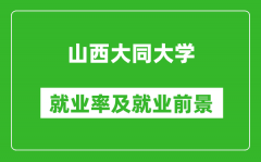 山西大同大学就业率怎么样_就业前景好吗？