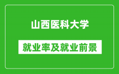 山西医科大学就业率怎么样_就业前景好吗？