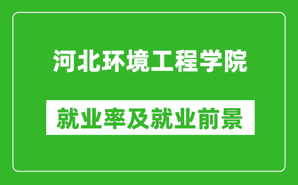 河北环境工程学院就业率怎么样,就业前景好吗？