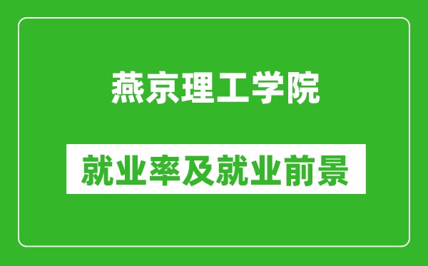 燕京理工学院就业率怎么样,就业前景好吗？