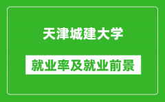 天津城建大学就业率怎么样_就业前景好吗？