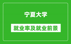 宁夏大学就业率怎么样_就业前景好吗？